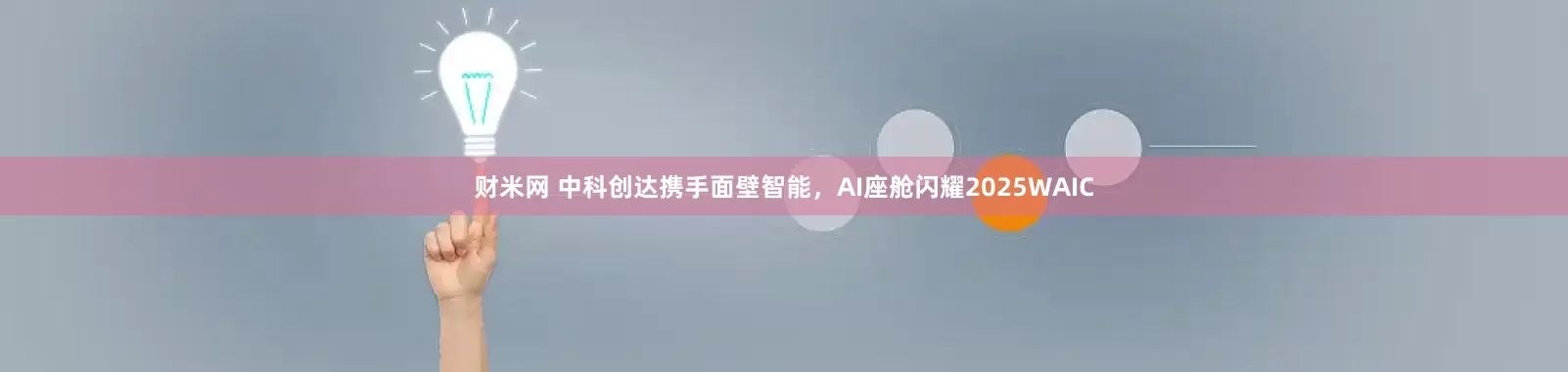 财米网 中科创达携手面壁智能，AI座舱闪耀2025WAIC